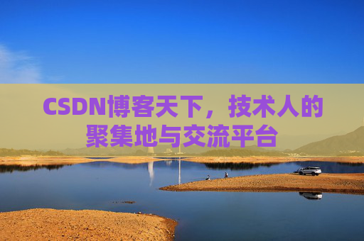 CSDN博客天下,技术人的聚集地与交流平台 CSDN博客天下,技术人的聚集地与交流平台